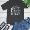 That’s What I Do I Catch A Fish And I Know Things T-Shirt