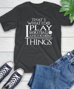 That’s What I Do I Play Basketball And I Know Things T-Shirt
