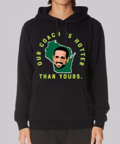 Aaron Rodgers Our Coach Is Hotter Than Matt Lafleur Hoodie Aaron Rodgers Our Coach Is Hotter Than Matt Lafleur Hoodie