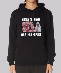 Angry Grandma Merch Weather Report Hoodie Angry Grandma Merch Weather Report Hoodie