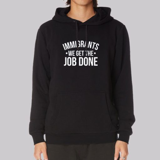 Anti Racist Immigrants We Get the Job Done Hoodie