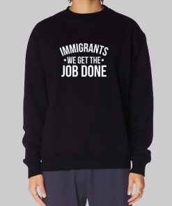 Anti Racist Immigrants We Get the Job Done Hoodie