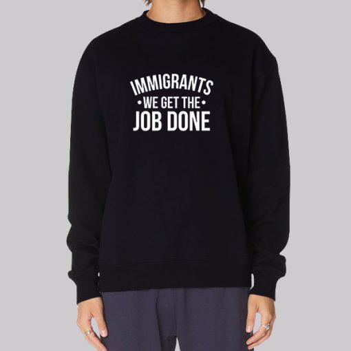 Anti Racist Immigrants We Get the Job Done Hoodie