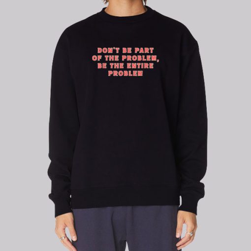 Be the Entire Problem Quotes Hoodie