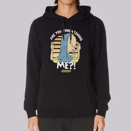 Beavis Are You Threatening Me Hoodie