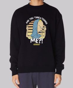 Beavis Are You Threatening Me Hoodie