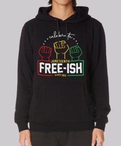 Celebrate Juneteenth Free Ish Since 1865 Hoodie Celebrate Juneteenth Free Ish Since 1865 Hoodie