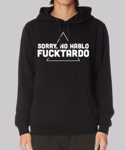 Classic Sorry No Habla Fucktardo Hoodie Classic Sorry No Habla Fucktardo Hoodie