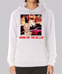 Die for This Hellcat Joe Biden Hoodie Die for This Hellcat Joe Biden Hoodie