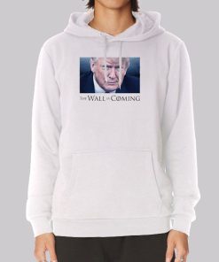 Donald Trump the Wall Is Coming Hoodie Donald Trump the Wall Is Coming Hoodie