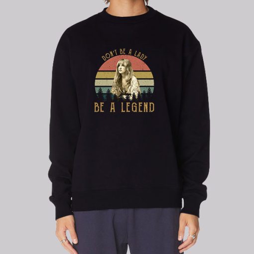 Dont Be a Lady Be a Legend Stevie Nicks Hoodie