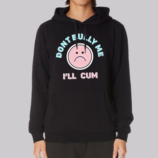 Dont Bully Me Ill Cum Emoji Hoodie