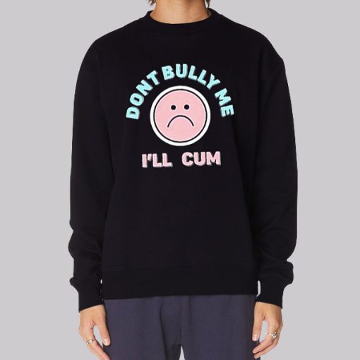 Dont Bully Me Ill Cum Emoji Hoodie