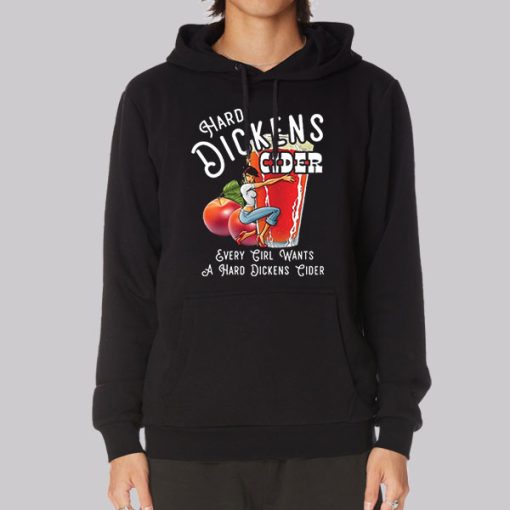 Every Girl Want to Hard Dickens Cider Hoodie