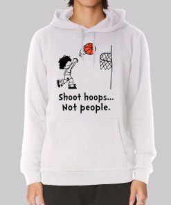 Funny Basketball Shoot Hoops Not People Hoodie Funny Basketball Shoot Hoops Not People Hoodie