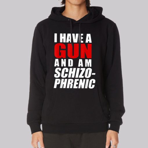 Funny I Have a Gun and Am Schizophrenic Hoodie