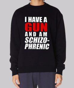 Funny I Have a Gun and Am Schizophrenic Hoodie