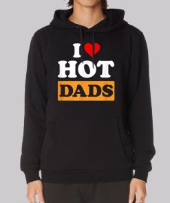 Funny I Love Hot Dads Hoodie Funny I Love Hot Dads Hoodie