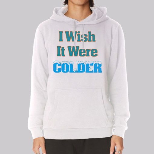 Funny I Wish It Were Colder Hoodie