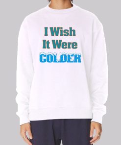 Funny I Wish It Were Colder Hoodie
