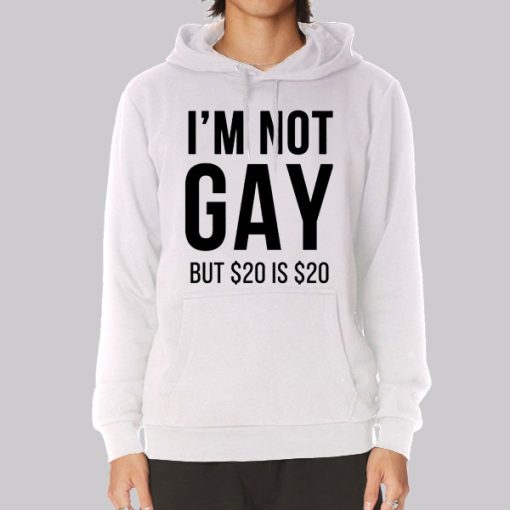 Funny Im Not Gay but $20 Is $20 Hoodie