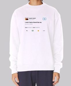 Funny Kanye Tweets I Wish Had Friend Like Me Hoodie