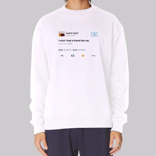 Funny Kanye Tweets I Wish Had Friend Like Me Hoodie