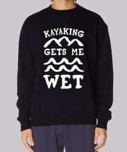 Funny Kayaking Gets Me Wet Hoodie