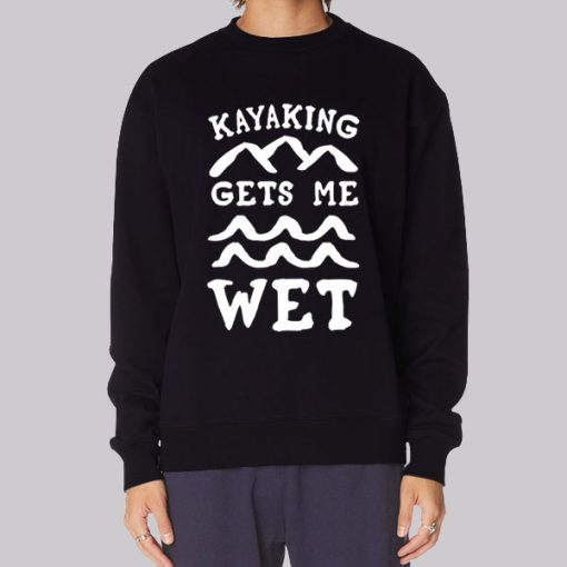 Funny Kayaking Gets Me Wet Hoodie