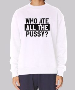 Funny Quotes Who Ate All the Pussy Hoodie