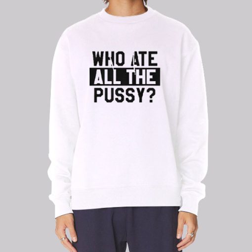 Funny Quotes Who Ate All the Pussy Hoodie