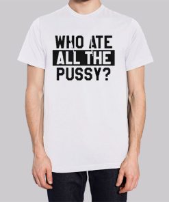Funny Quotes Who Ate All the Pussy Hoodie 2 Funny Quotes Who Ate All the Pussy Hoodie 3