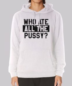Funny Quotes Who Ate All the Pussy Hoodie 3 Funny Quotes Who Ate All the Pussy Hoodie 4