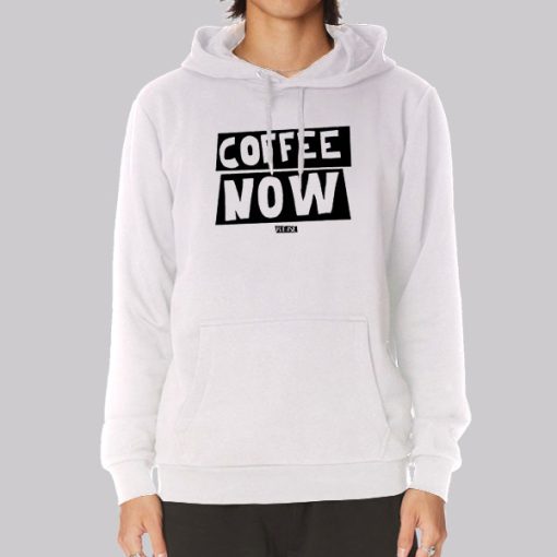 Funny Text Coffee Now Hoodie