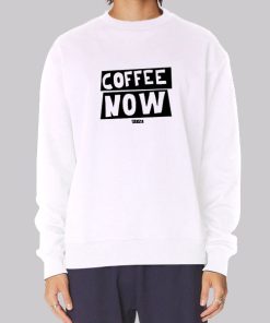 Funny Text Coffee Now Hoodie