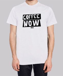 Funny Text Coffee Now Hoodie 2 Funny Text Coffee Now Hoodie 3