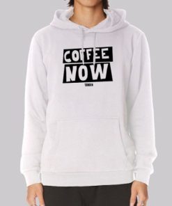 Funny Text Coffee Now Hoodie 3 Funny Text Coffee Now Hoodie 4