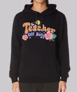 Funny Text Teacher off Duty Hoodie Funny Text Teacher off Duty Hoodie
