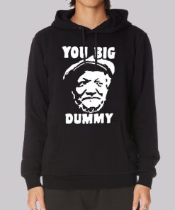 Funny You Big Dummy Fred Sanford Hoodie Funny You Big Dummy Fred Sanford Hoodie