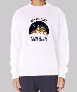 Get in Loser We Re Getting Chicky Nuggies Baby Yoda Hoodie