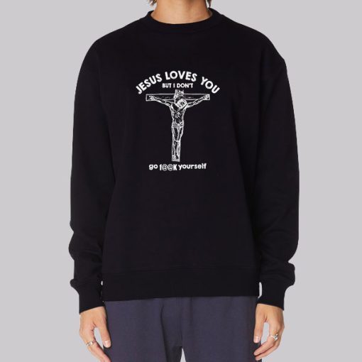 Go Fuck Yourself Jesus Loves You but I Don Hoodie