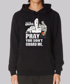Go to Church Pray You Don’t Guard Me Hoodie