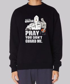 Go to Church Pray You Don’t Guard Me Hoodie
