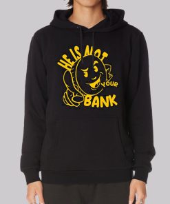 Good People He Is Not Your Bank Hoodie Good People He Is Not Your Bank Hoodie