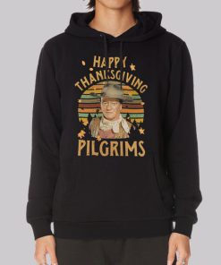 Happy Thanksgiving Pilgrims John Wayne Hoodie Happy Thanksgiving Pilgrims John Wayne Hoodie