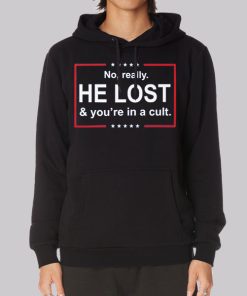 He Lost and You’re in a Cult Hoodie He Lost and You’re in a Cult Hoodie
