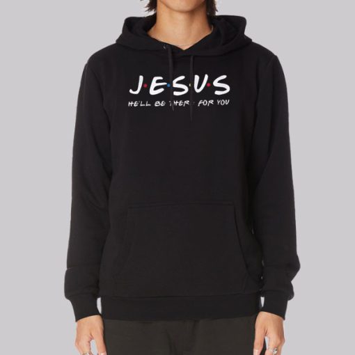 He’ll Be There for You Funny Jesus Hoodie