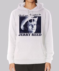 Hell You I Listen to Jerry Reed Hoodie