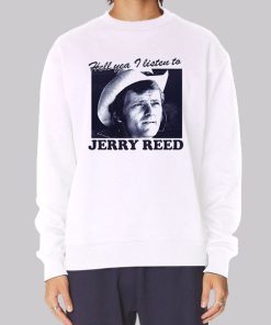 Hell You I Listen to Jerry Reed Hoodie