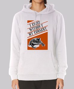 I Exist Without My Consent Frog Hoodie I Exist Without My Consent Frog Hoodie
